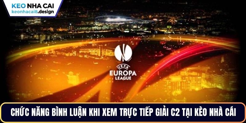 Chức năng bình luận khi xem trực tiếp giải C2 tại Kèo Nhà Cái