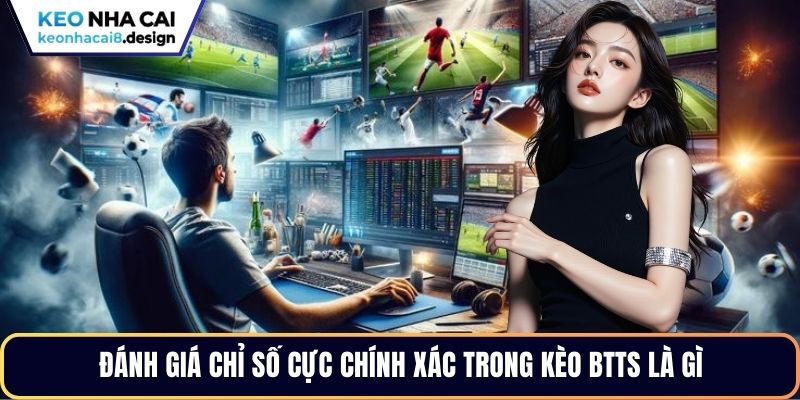 Đánh giá chỉ số cực chính xác trong kèo btts là gì