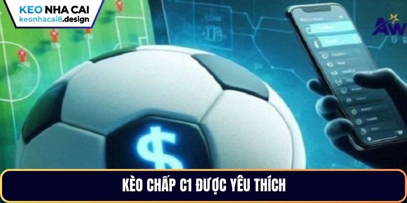 Kèo chấp C1 được yêu thích