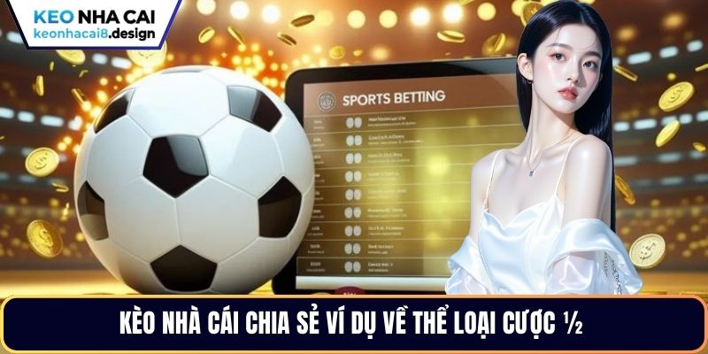 Kèo nhà cái chia sẻ ví dụ về thể loại cược ½ 