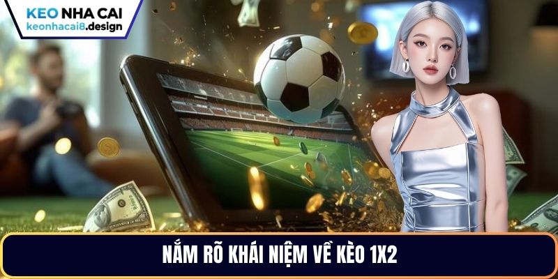 Nắm rõ khái niệm về kèo 1x2