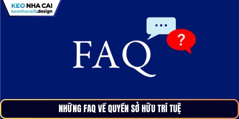 Những FAQ về quyền sở hữu trí tuệ