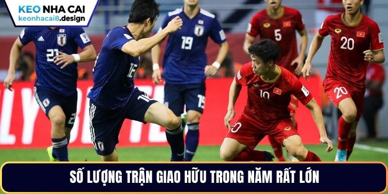 Số lượng trận giao hữu trong năm rất lớn