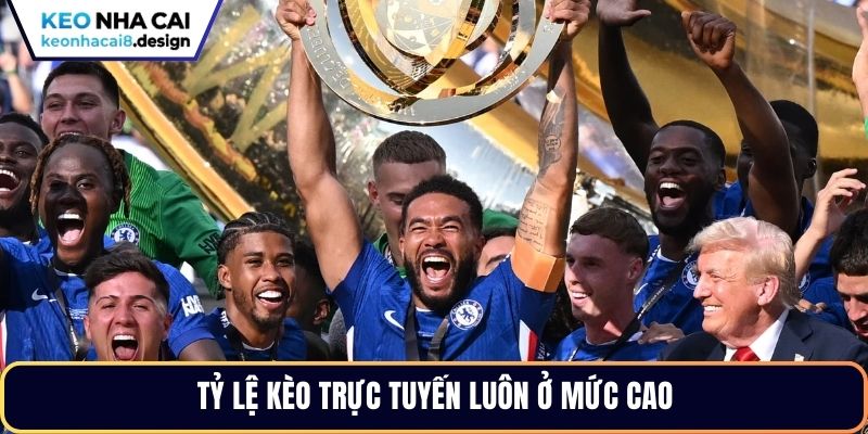 Tỷ lệ kèo trực tuyến luôn ở mức cao